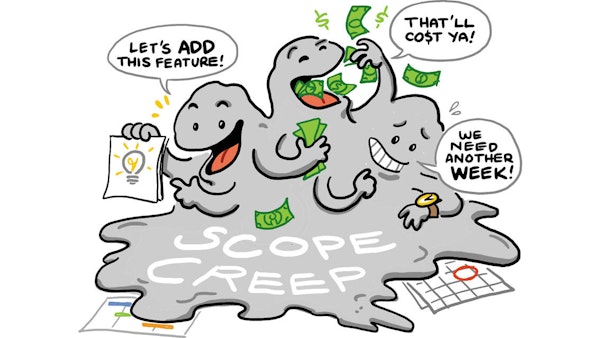 Scope creep is a terrifying monster that will prevent you from coming home early. 