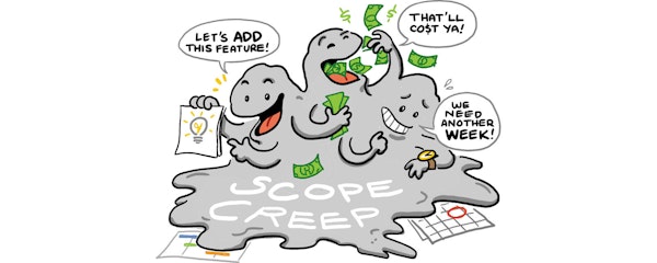 Scope creep is a terrifying monster that will prevent you from coming home early. 